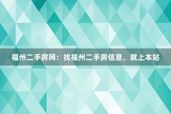 福州二手房网：找福州二手房信息，就上本站